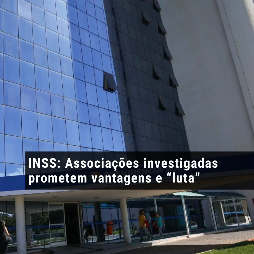 INSS: Associações investigadas prometem vantagens e “luta”