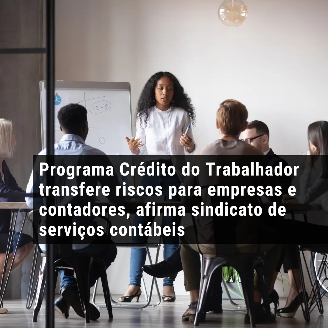 Programa Crédito do Trabalhador transfere riscos para empresas e contadores, afirma sindicato de serviços contábeis