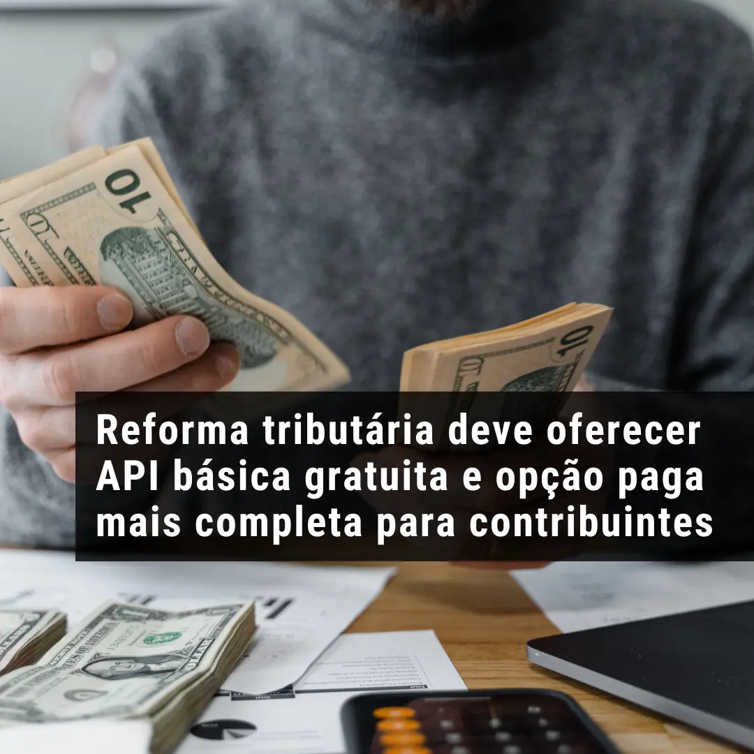 Reforma tributária deve oferecer API básica gratuita e opção paga mais completa para contribuintes