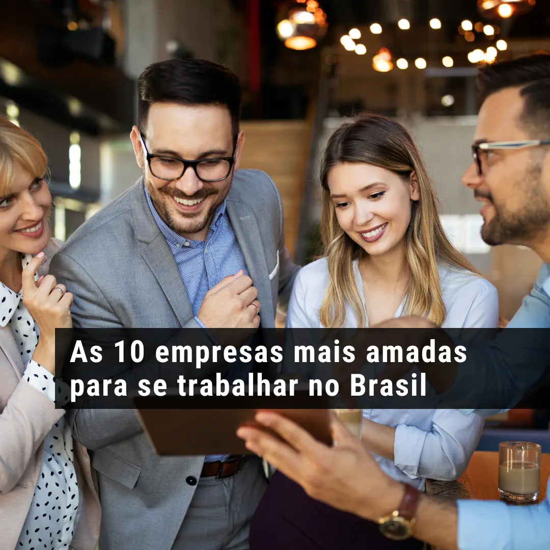 As 10 empresas mais amadas para se trabalhar no Brasil