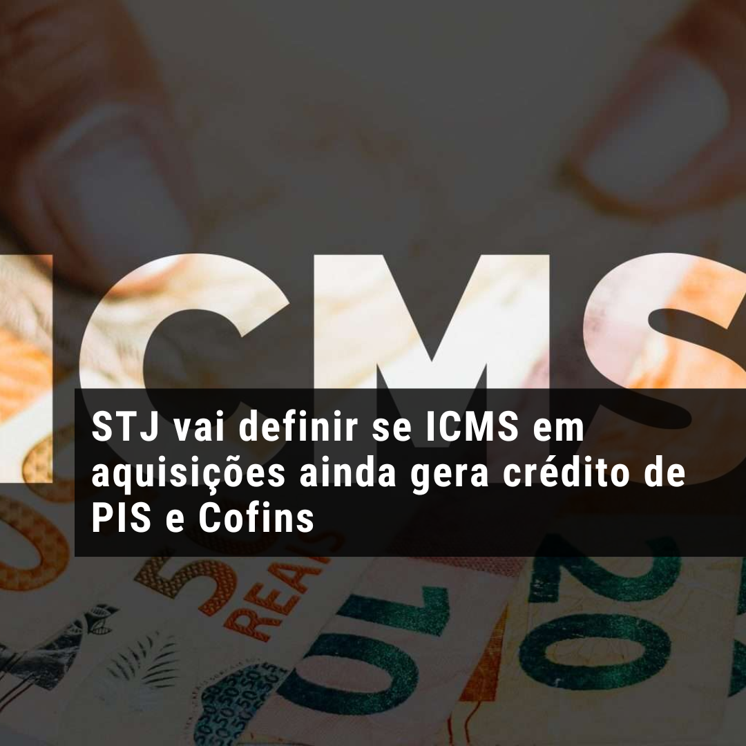 STJ vai definir se ICMS em aquisições ainda gera crédito de PIS e Cofins
