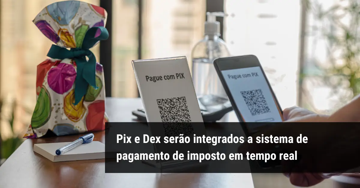 Pix e Dex serão integrados a sistema de pagamento de imposto em tempo real