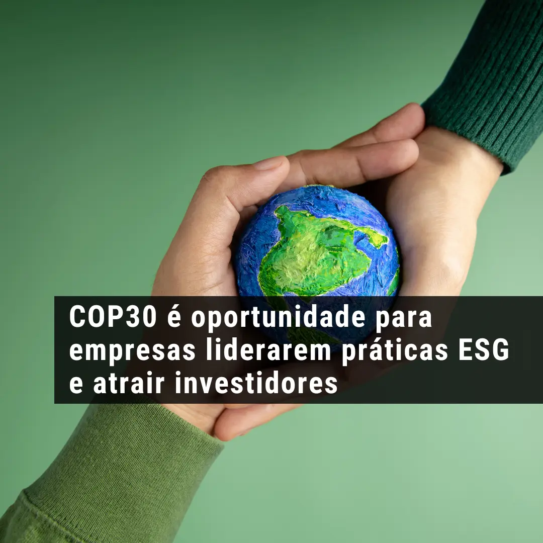 COP30 é oportunidade para empresas liderarem práticas ESG e atrair investidores