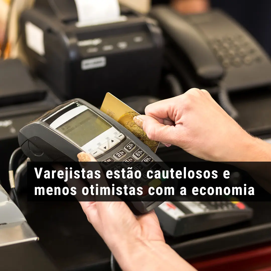 Varejistas estão cautelosos e menos otimistas com a economia