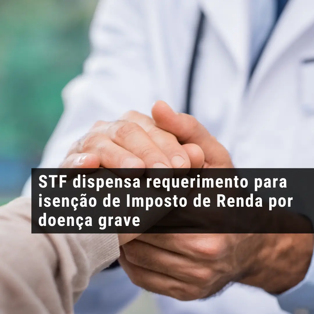STF dispensa requerimento para isenção de Imposto de Renda por doença grave