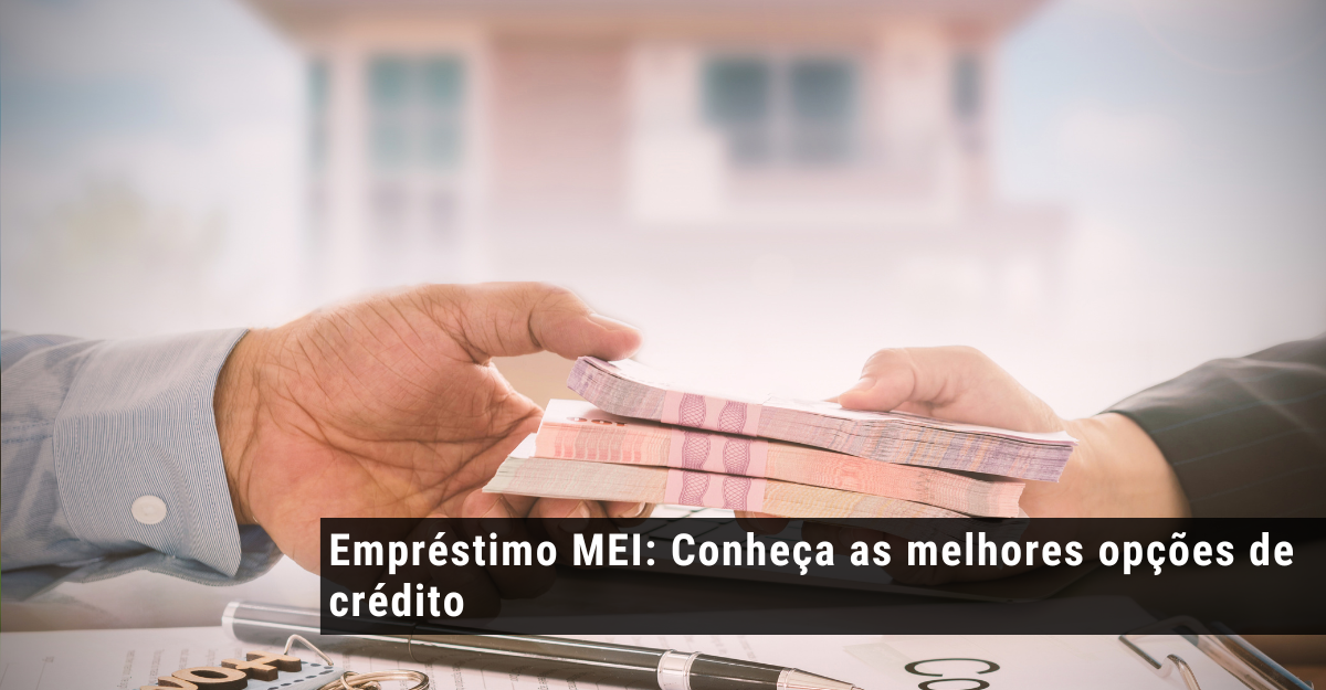 Empréstimo MEI: Conheça as melhores opções de crédito