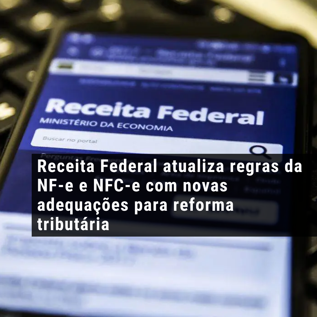 Receita Federal atualiza regras da NF-e e NFC-e com novas adequações para reforma tributária