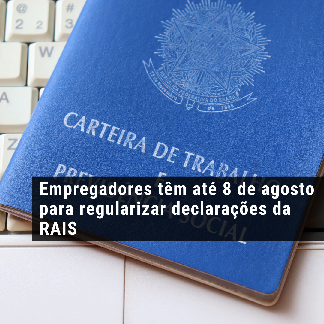 Empregadores têm até 8 de agosto para regularizar declarações da RAIS