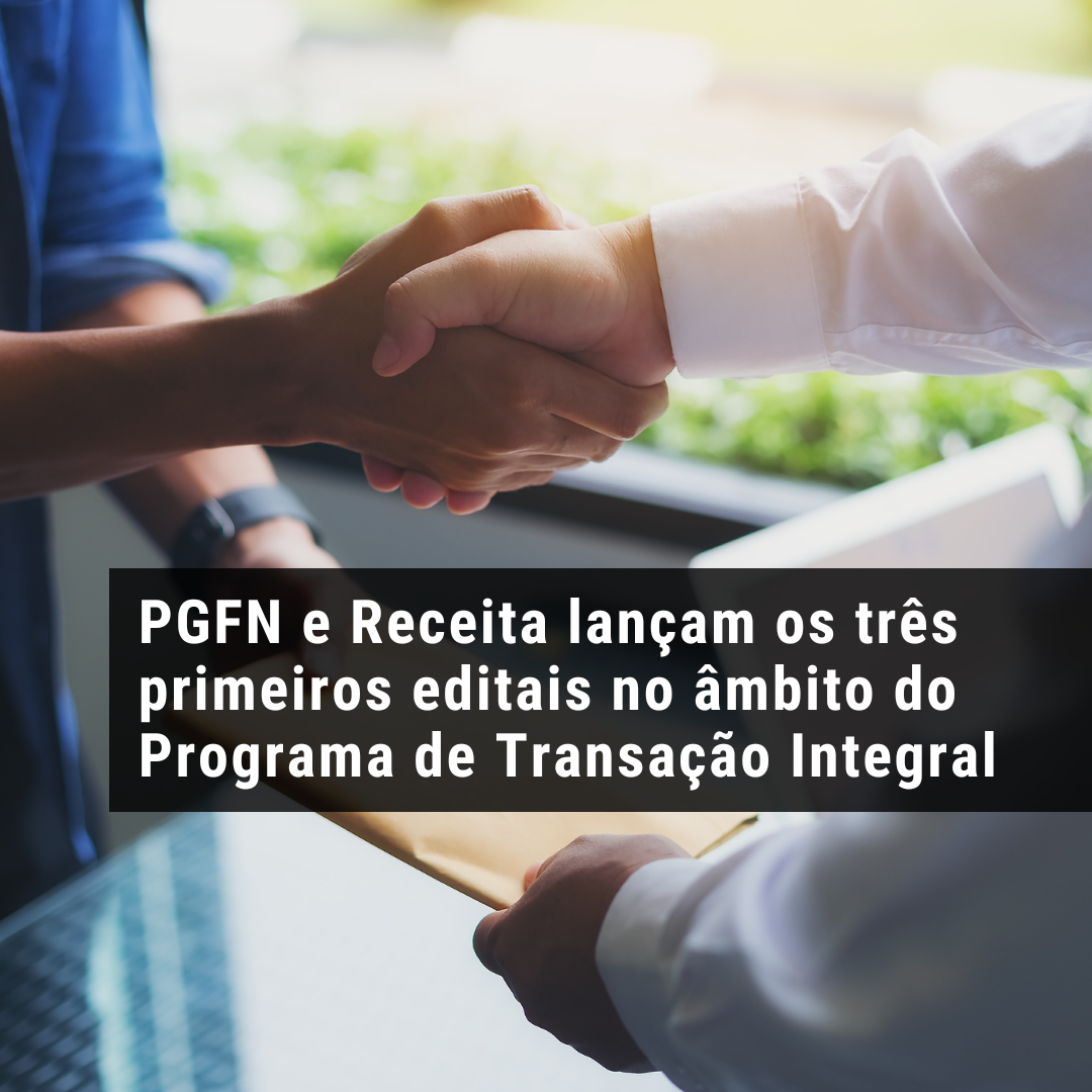 PGFN e Receita lançam os três primeiros editais no âmbito do Programa de Transação Integral