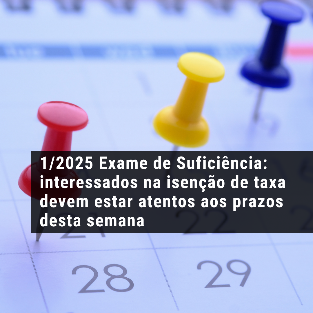 1/2025 Exame de Suficiência: interessados na isenção de taxa devem estar atentos aos prazos desta semana