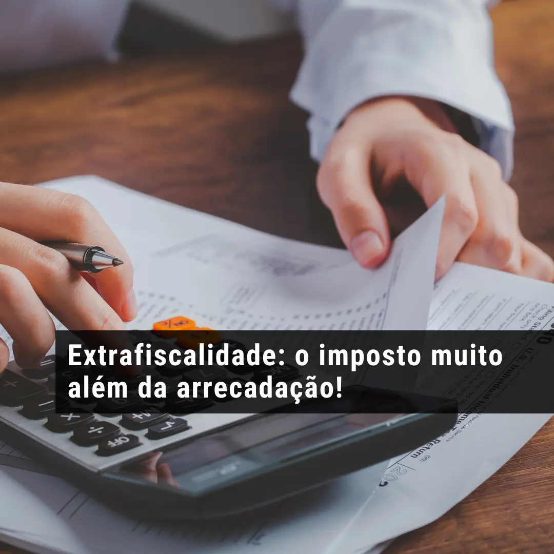 Extrafiscalidade: o imposto muito além da arrecadação!
