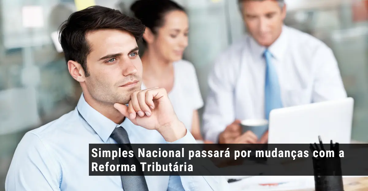 Simples Nacional passará por mudanças com a Reforma Tributária