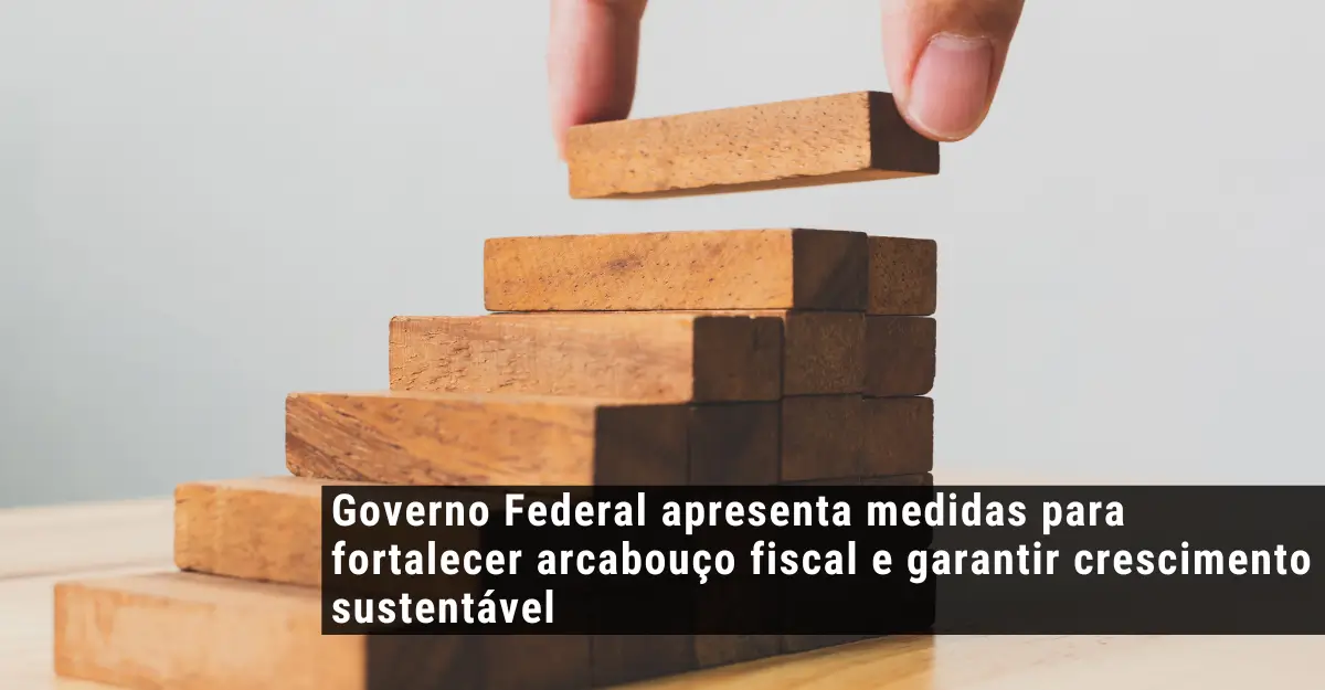 Governo Federal apresenta medidas para fortalecer arcabouço fiscal e garantir crescimento sustentável