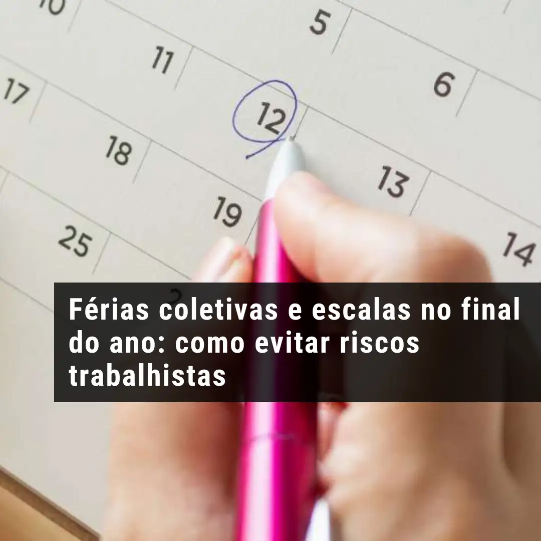 Férias coletivas e escalas no final do ano: como evitar riscos trabalhistas