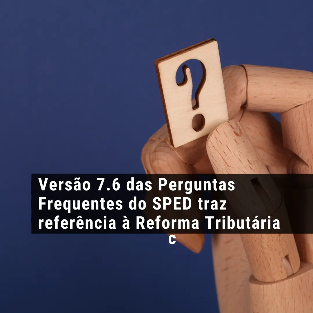 Versão 7.6 das Perguntas Frequentes do SPED traz referência à Reforma Tributária