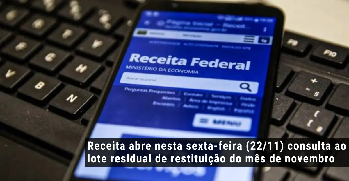 Receita abre nesta sexta-feira (22/11) consulta ao lote residual de restituição do mês de novembro