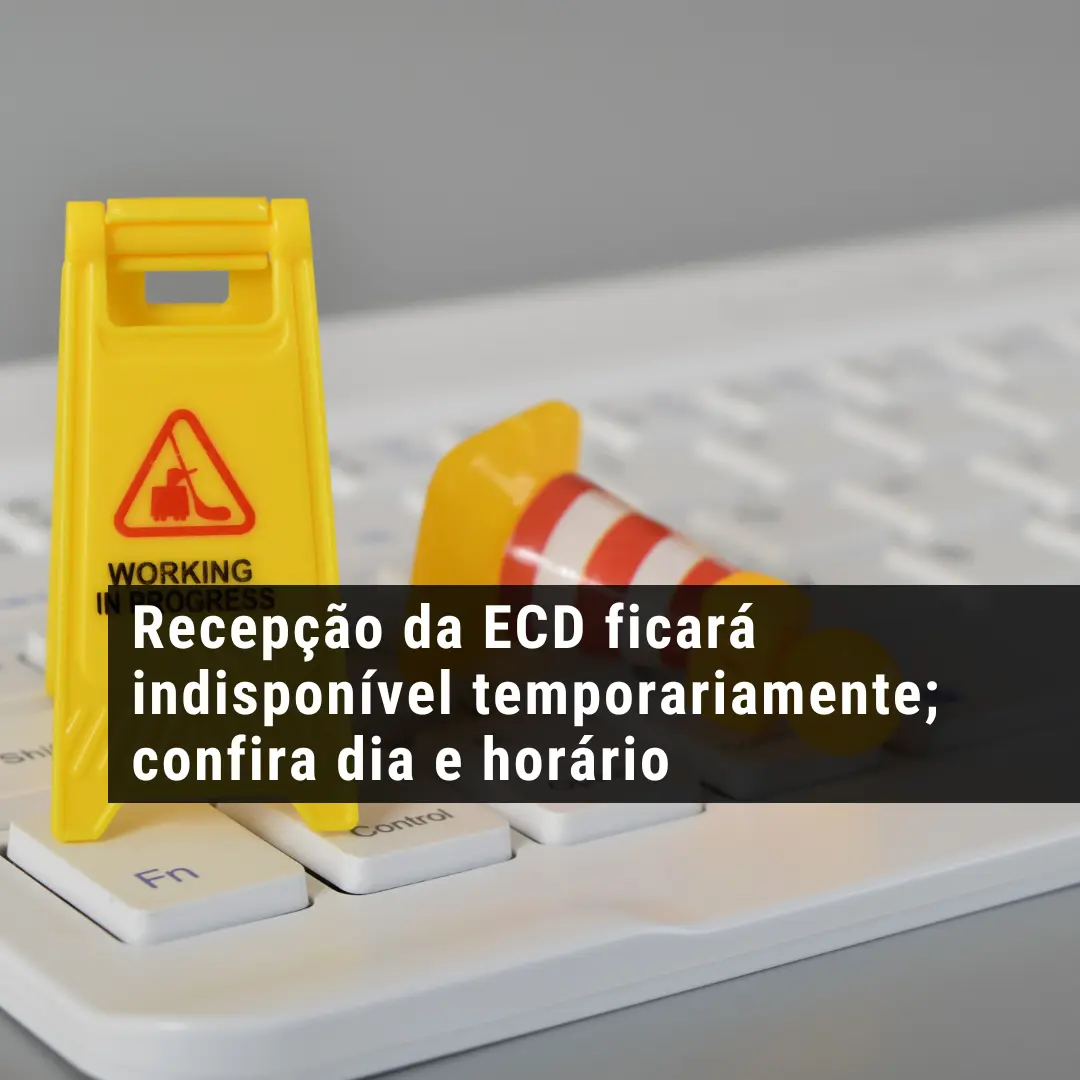 Recepção da ECD ficará indisponível temporariamente; confira dia e horário