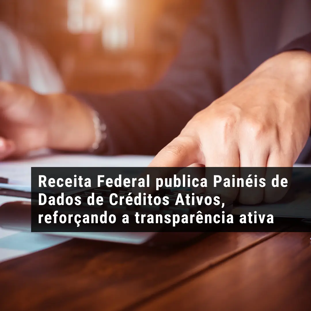 Receita Federal publica Painéis de Dados de Créditos Ativos, reforçando a transparência ativa