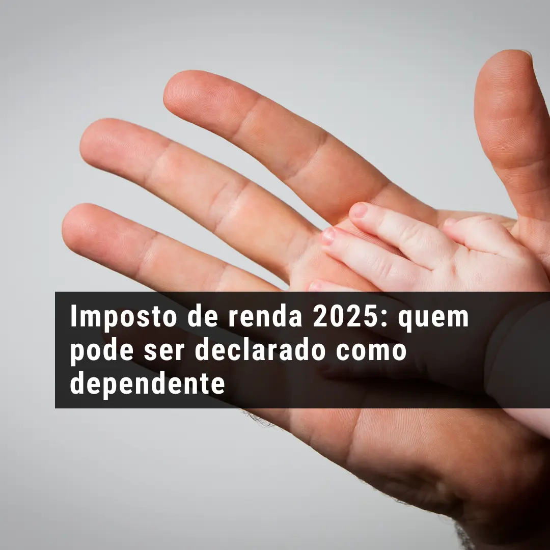 Imposto de renda 2025: quem pode ser declarado como dependente