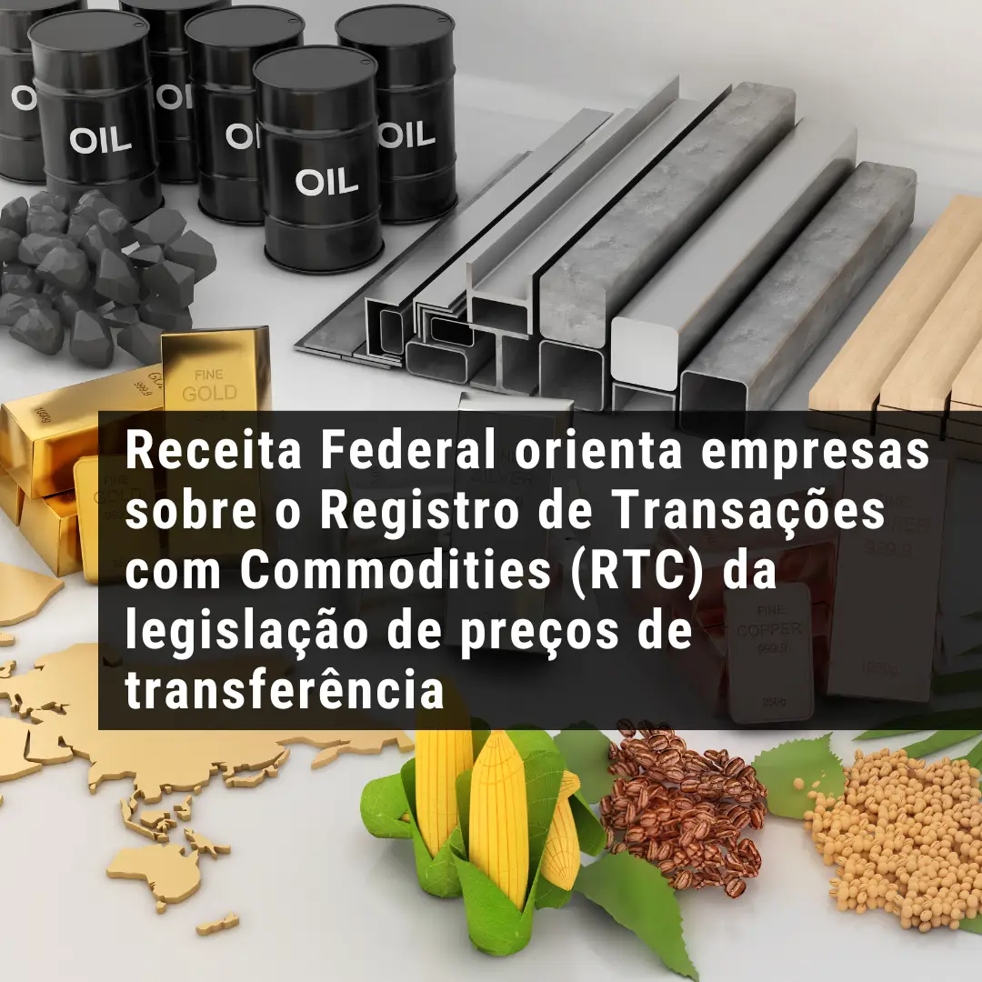 Receita Federal orienta empresas sobre o Registro de Transações com Commodities (RTC) da legislação de preços de transferência