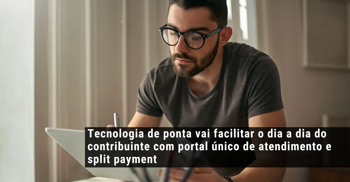 Tecnologia de ponta vai facilitar o dia a dia do contribuinte com portal único de atendimento e split payment