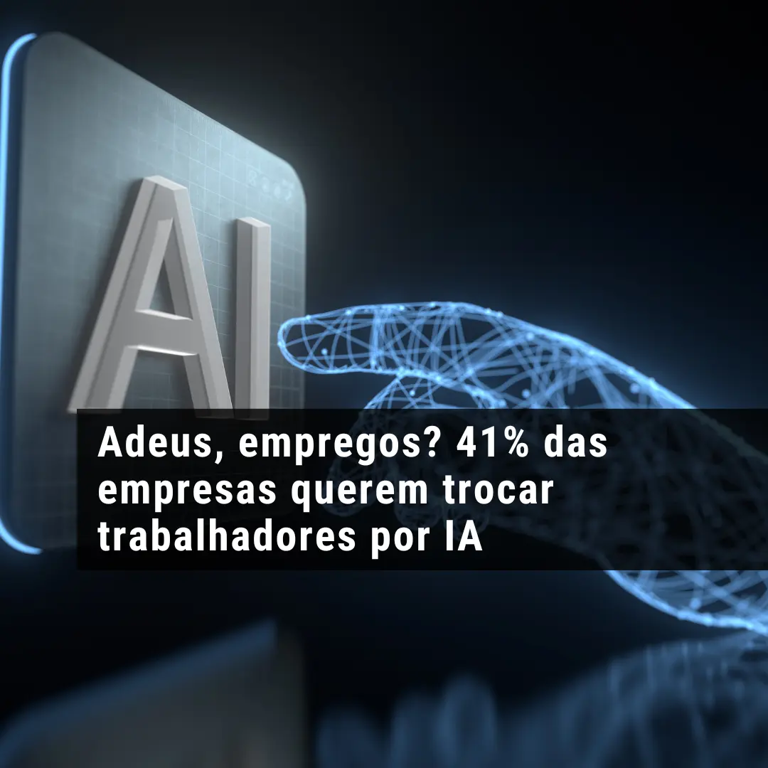 Adeus, empregos? 41% das empresas querem trocar trabalhadores por IA