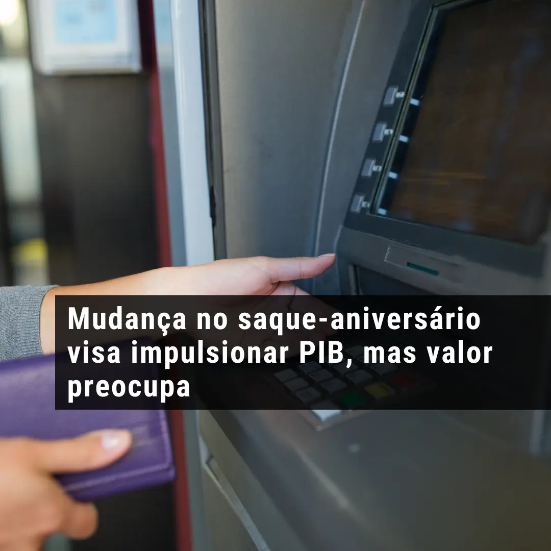 Mudança no saque-aniversário visa impulsionar PIB, mas valor preocupa
