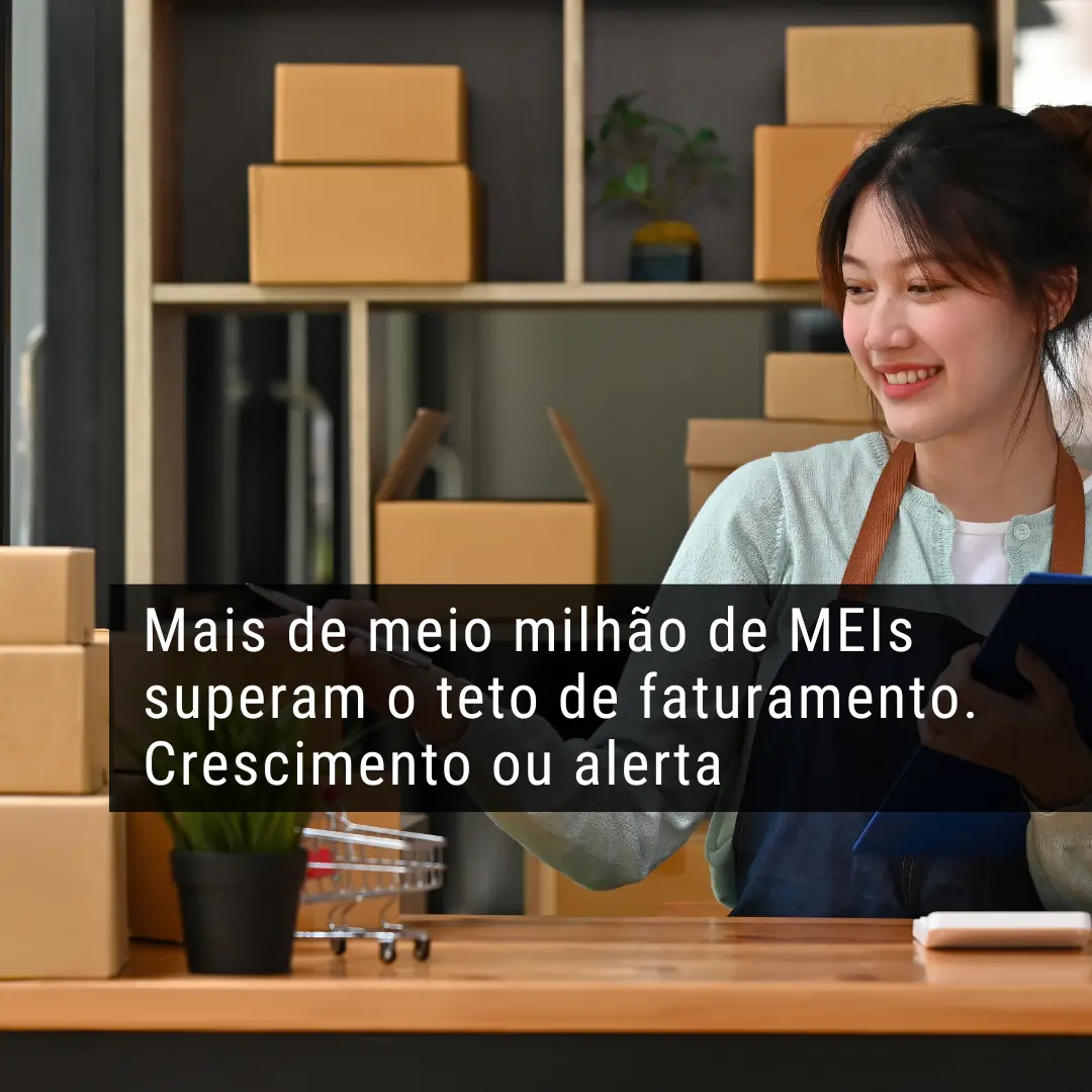 Mais de meio milhão de MEIs superam o teto de faturamento. Crescimento ou alerta
