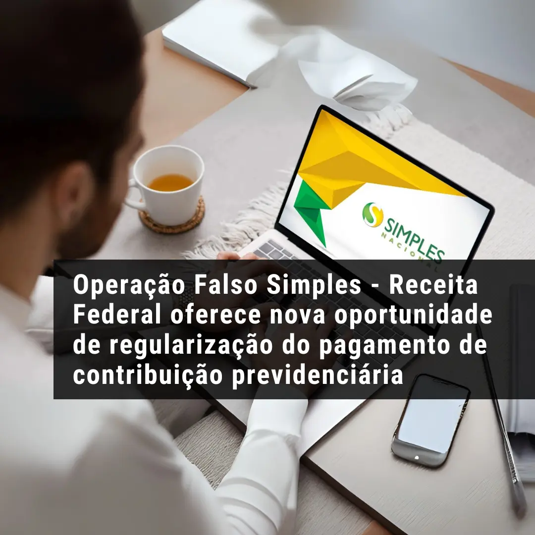 Operação Falso Simples - Receita Federal oferece nova oportunidade de regularização do pagamento de contribuição previdenciária