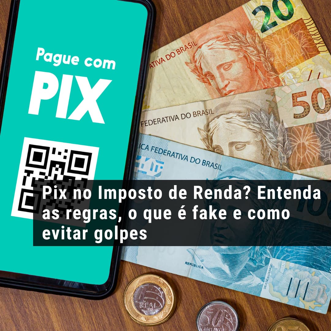 Pix no Imposto de Renda? Entenda as regras, o que é fake e como evitar golpes