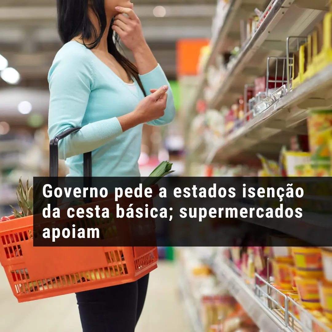 Governo pede a estados isenção da cesta básica; supermercados apoiam