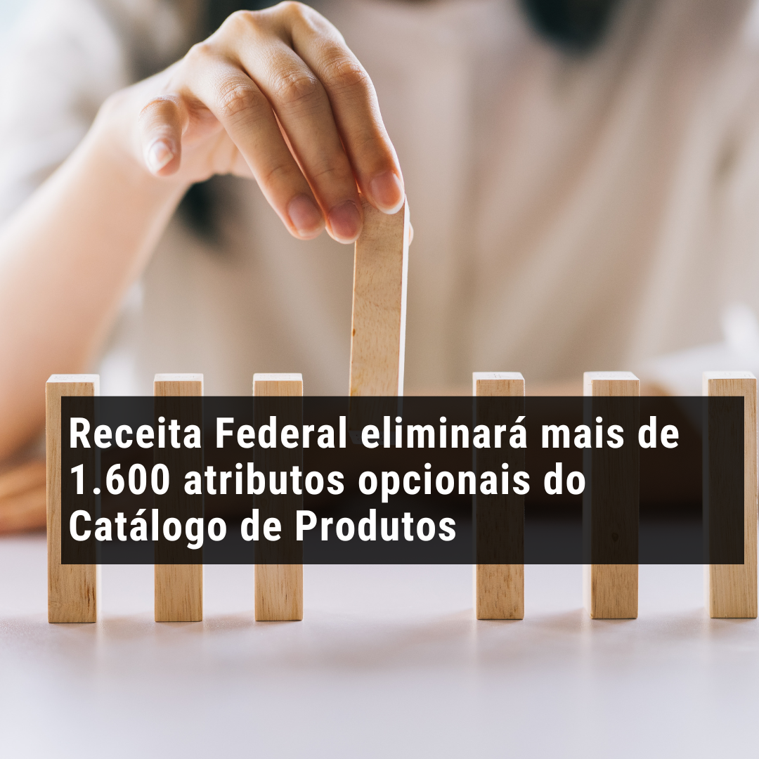 Receita Federal eliminará mais de 1.600 atributos opcionais do Catálogo de Produtos